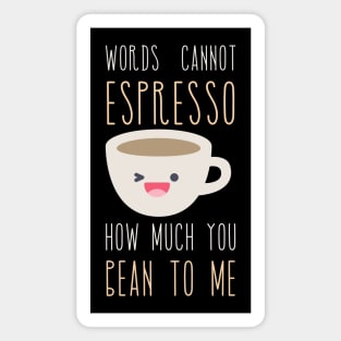 Words Cannot Espresso How Much You Bean To Me Magnet